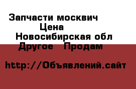 Запчасти москвич 2141 › Цена ­ 500 - Новосибирская обл. Другое » Продам   